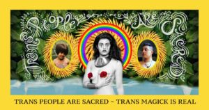 Digital collage of past, present, and future images of the artist against a leafy background with stylized lettering with the message Trans People are Sacred. There is a yellow boarder around the image with the statement Trans People are sacred - Trans Magick is real along the bottom of the frame.